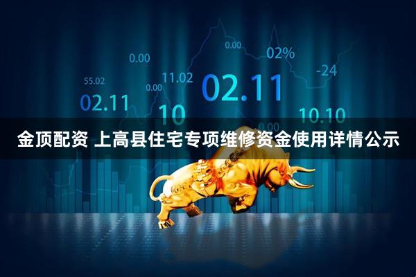 金顶配资 上高县住宅专项维修资金使用详情公示