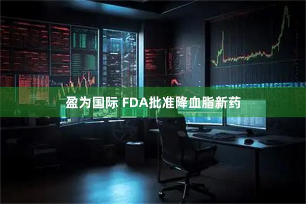 盈为国际 FDA批准降血脂新药